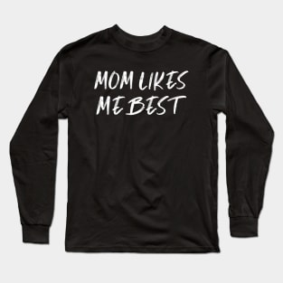 MOM LIKES ME BEST , a gift for your favorite son / daughter mama shirt gifts Long Sleeve T-Shirt